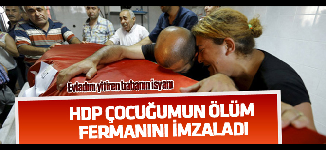 Suruç'ta oğlunu kaybeden acılı babanın HDP isyanı