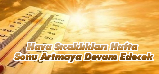 Hava Sıcaklıkları Hafta Sonu Artmaya Devam Edecek