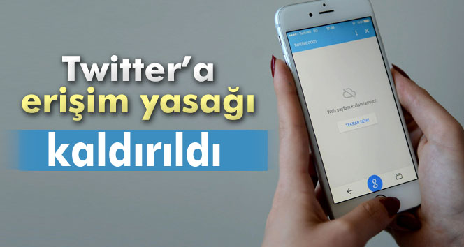 Twitter’a erişim engeli kaldırıldı
