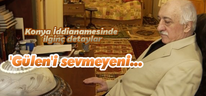 'Gülen'i sevmeyeni fişleyin' talimatı