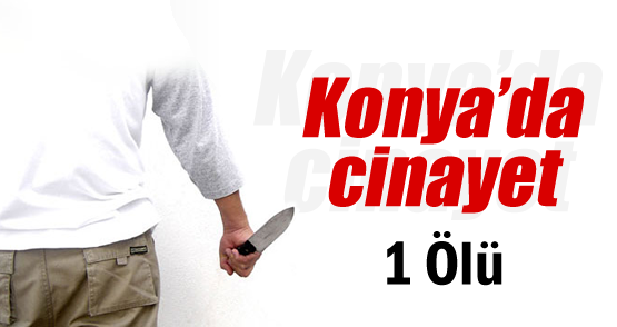 Konya'da alacak cinayeti: 1 ölü