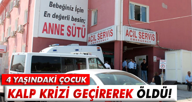 4 yaşındaki çocuk kalp krizi geçirerek hayatını kaybetti