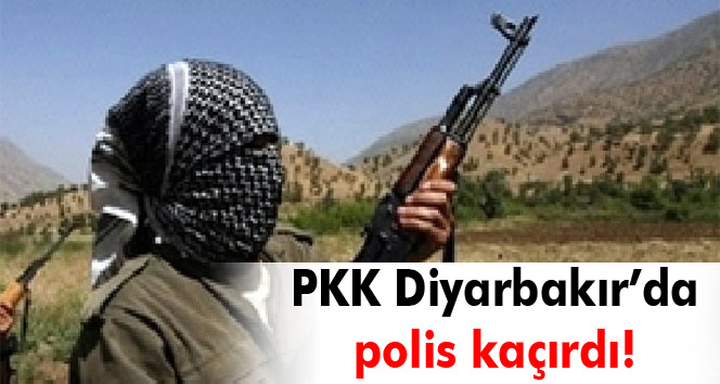 PKK Diyarbakır'da polis kaçırdı
