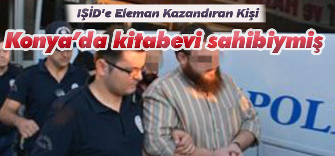 IŞİD'e Eleman Kazandıran Kişi Konya'da kitabevi sahibiymiş