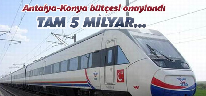 Antalya-Konya bütçesi onaylandı: Tam 5 milyar...