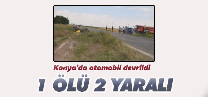 Konya‘da otomobil devrildi: 1 ölü 2 yaralı