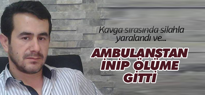 Silahla yaralandı ambulanstan inip ölüme gitti
