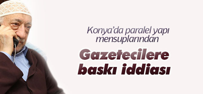 Konya'da paralel yapıdan baskı iddiası