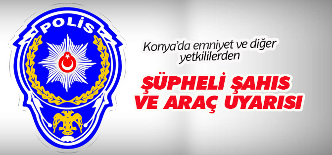 Konya'da şüpheli şahıs ve araç uyarısı
