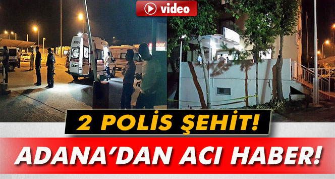 Adana'da polise saldırı: 2 şehit!