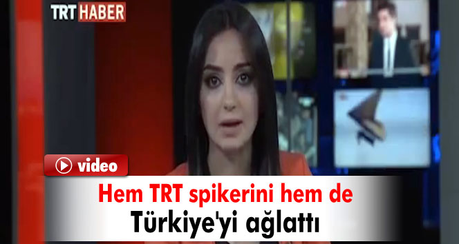 Hem TRT spikerini hem Türkiye'yi ağlattı