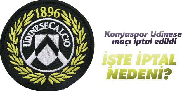 Torku Konyaspor Udinese maçı iptal edildi