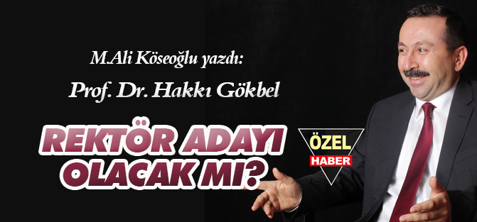 Prof. Dr. Hakkı Gökbel,  rektör adayı olacak mı?