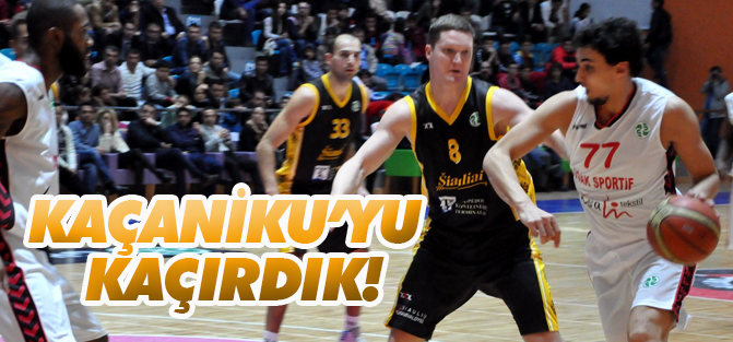 Kaçaniku’yu kaçırdık!