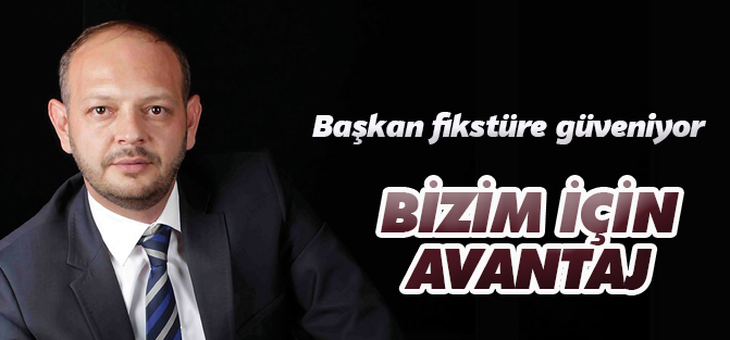Başkan fikstüre güveniyor