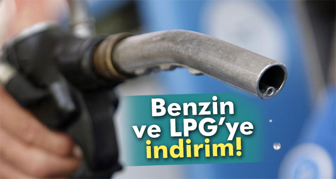 Benzin ve LPG'ye indirim