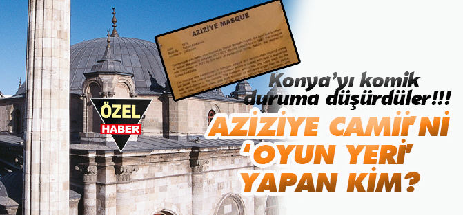 Aziziye Camii’ni ‘oyun yeri’ yapan kim?