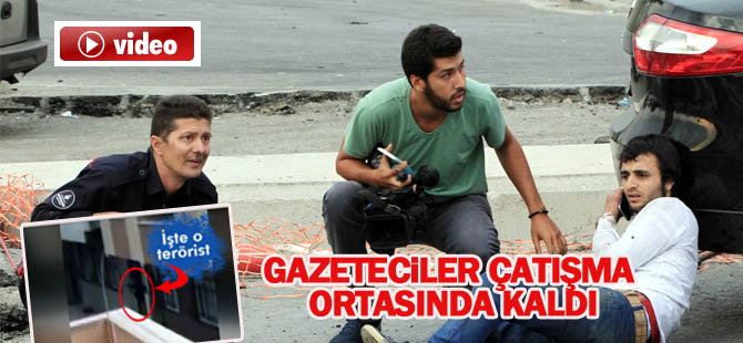 Gazeteciler çatışma ortasında kaldı