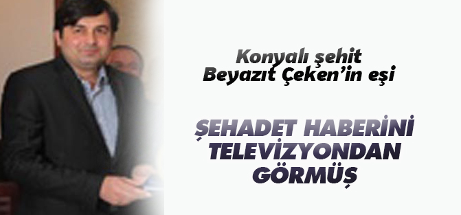 Beyazit Çeken'in eşi şehadeti televizyondan öğrenmiş