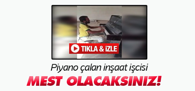 Piyano çalan inşaat işcisi hayran bıraktı