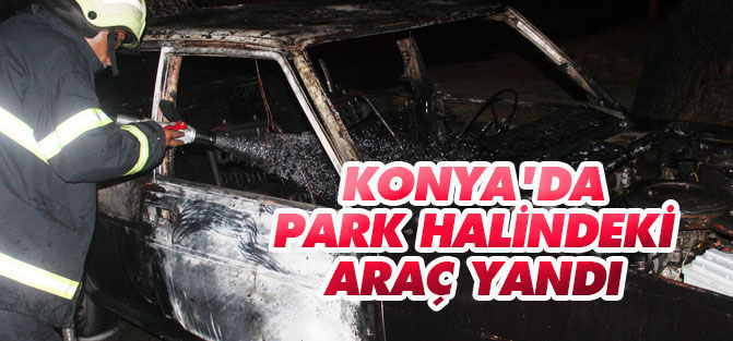 Konya'da park halindeki araç yandı