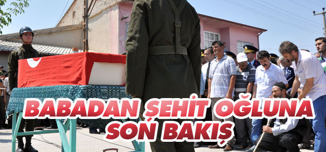 Babadan şehit oğluna son bakış
