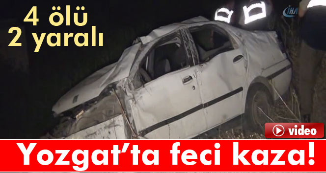 Yozgat'ta feci kaza: 4 ölü, 2 yaralı