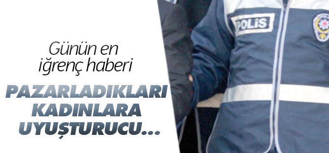 Uyuşturucuyu pazarladıkları kadınlara sattırmışlar