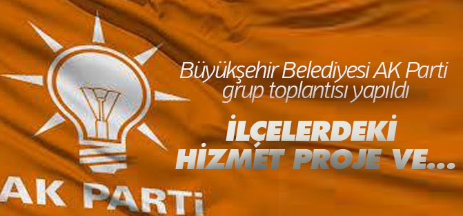 Büyükşehir Belediyesi AK Parti grup toplantısı yapıldı