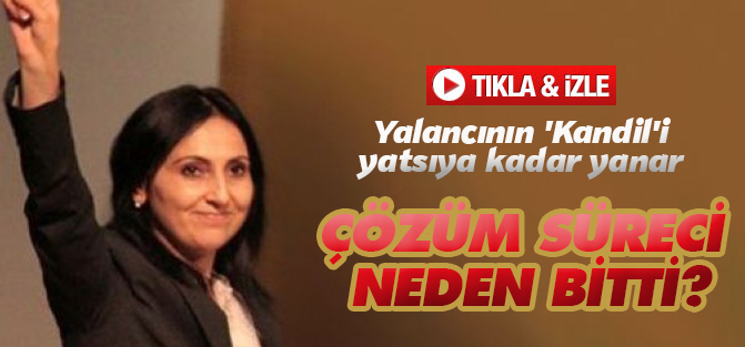 Yalancının 'Kandil'i yatsıya kadar yanar ÇÖZÜM SÜRECİ NEDEN BİTTİ?