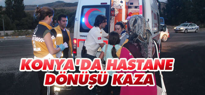 Konya'da hastane dönüşü kaza: 6 yaralı