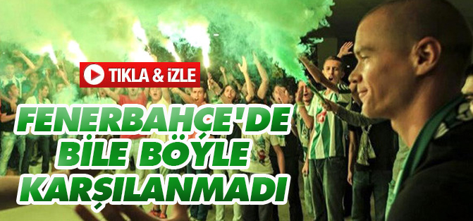 Fenerbahçe'de bile böyle karşılanmadı