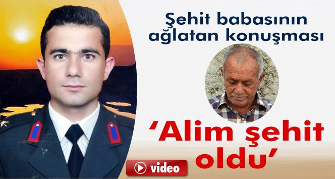 Şehit babasının ağlatan konuşması: 'Alim şehit oldu'