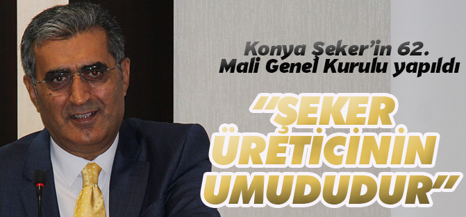 Konya Şeker’in 62. Mali Genel Kurulu yapıldı