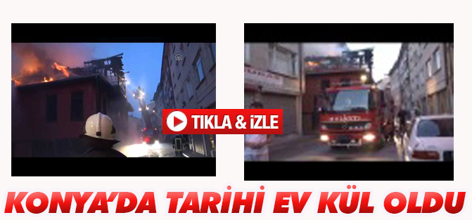 Konya'da tarihi ev kül oldu
