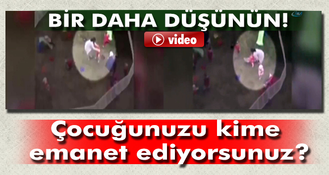 Çocuğunuzu kime emanet ediyorsunuz?