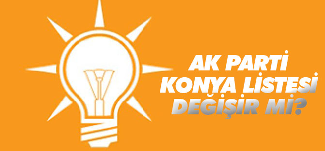 AK Parti Konya'da liste değişir mi?
