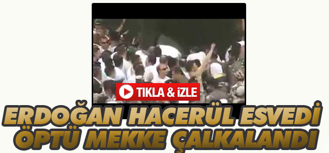 ERDOĞAN HACERÜL ESVEDİ ÖPTÜ MEKKE ÇALKALANDI