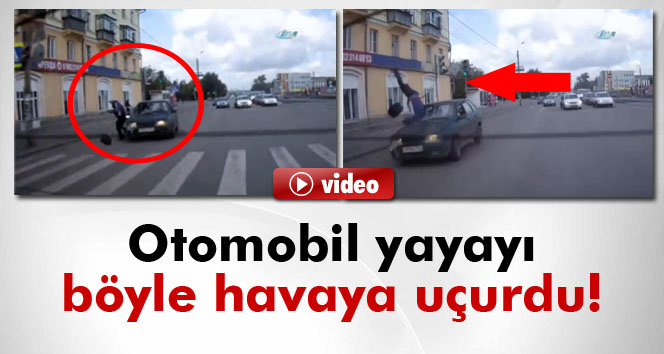 Otomobil yayayı havaya uçurdu