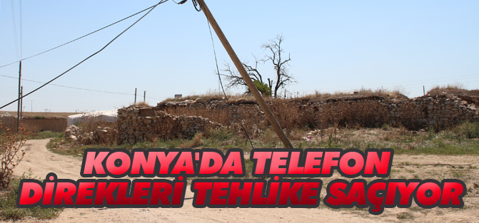 Konya'da telefon direkleri tehlike saçıyor