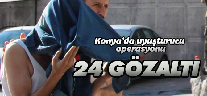 Konya’da uyuşturucu operasyonu: 24 gözaltı