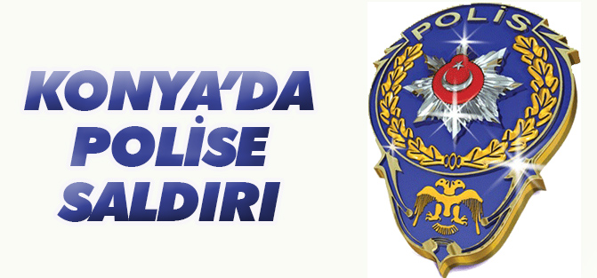 Konya'da polise saldırı!
