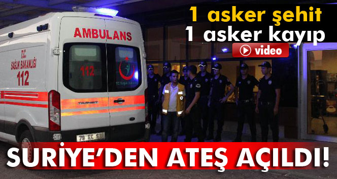 Suriye’den Kilis’e ateş açıldı: 1 asker şehit, 1 asker kayıp