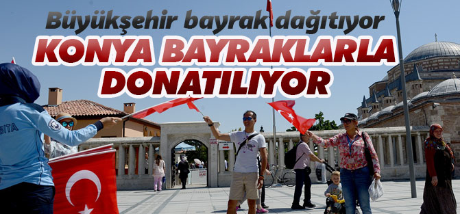 Konya Türk bayraklarıyla donatılıyor