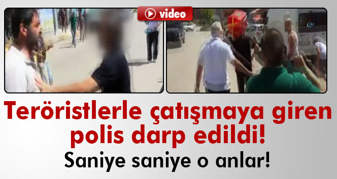 Teröristlerle çatışmaya giren polis darp edildi