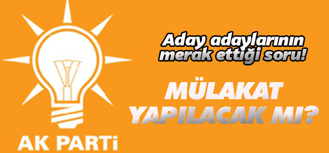 AK Parti'de mülakat yapılacak mı?