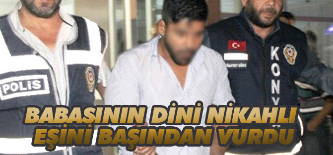Babasının Dini Nikahlı Eşini Başından Vurdu