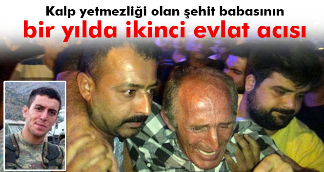 Şehidin babası bir yılda ikinci kez evlat acısıyla sarsıldı