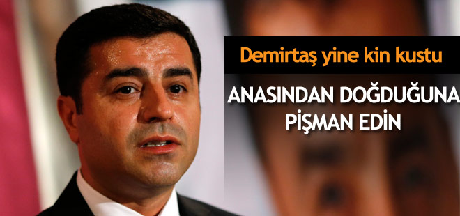 Demirtaş'tan tehlikeli çağrı: Anasından doğduğuna pişman edin!