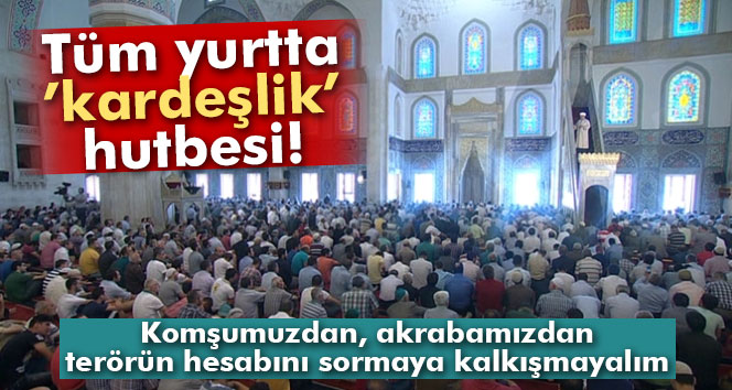 Tüm yurtta ’kardeşlik’ hutbesi okundu